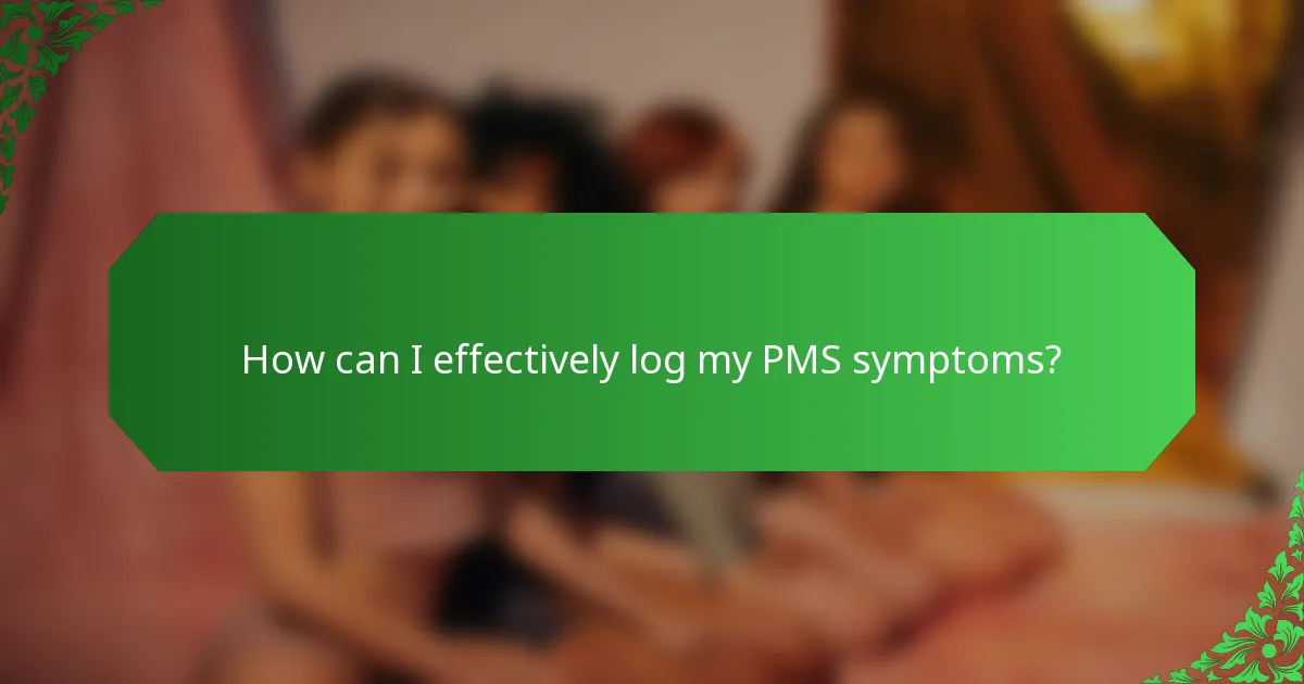 How can I effectively log my PMS symptoms?