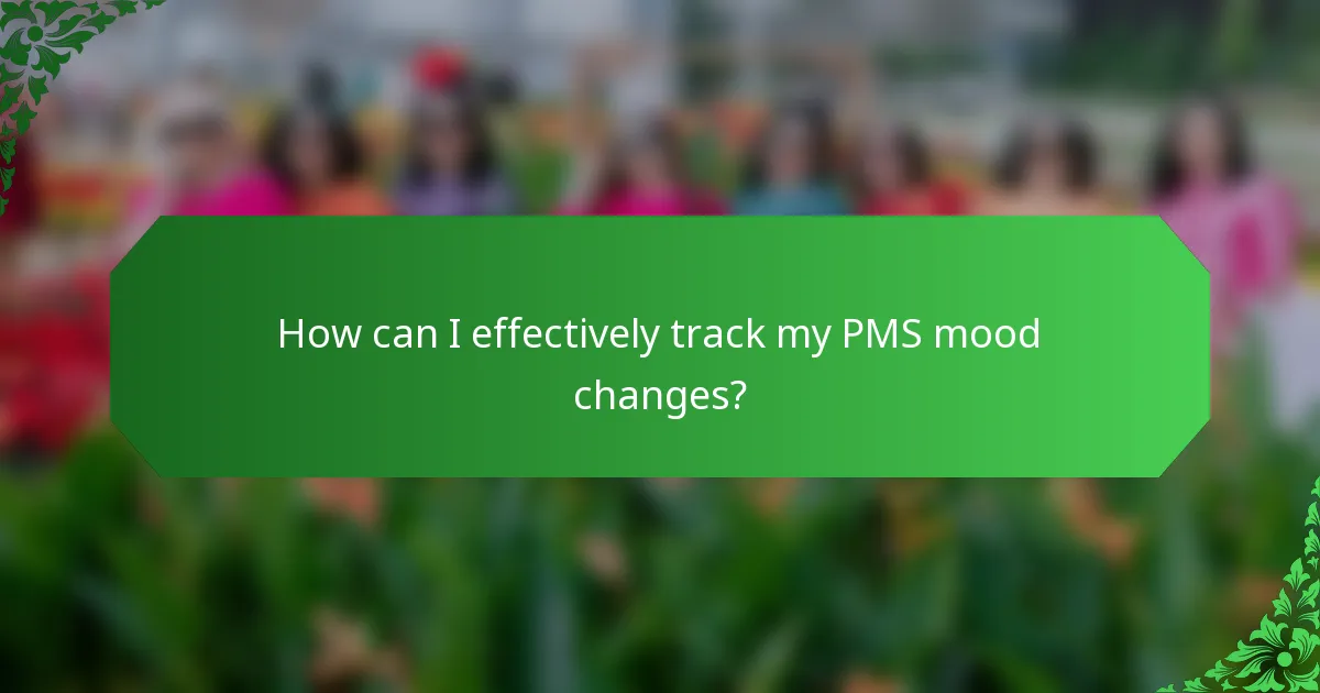 How can I effectively track my PMS mood changes?