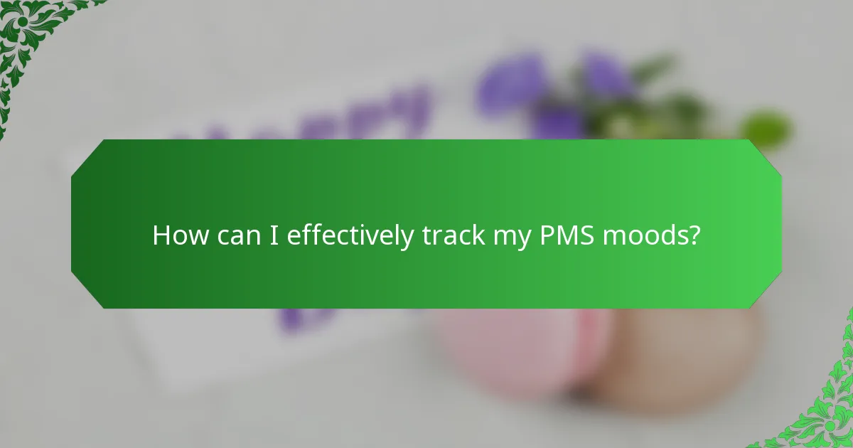 How can I effectively track my PMS moods?