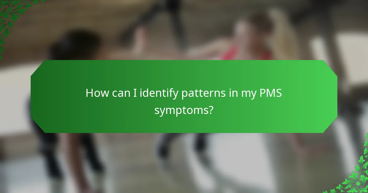 How can I identify patterns in my PMS symptoms?