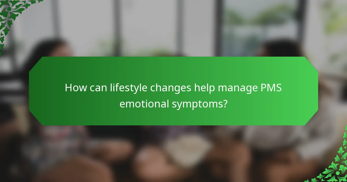How can lifestyle changes help manage PMS emotional symptoms?