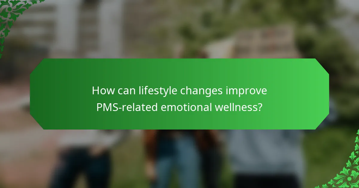 How can lifestyle changes improve PMS-related emotional wellness?