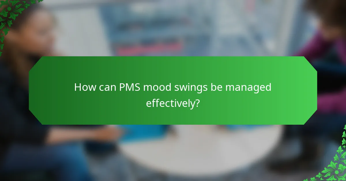 How can PMS mood swings be managed effectively?