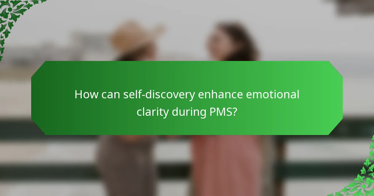 How can self-discovery enhance emotional clarity during PMS?