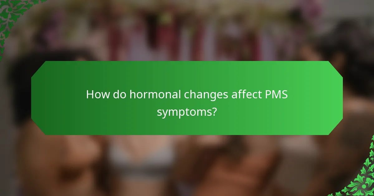 How do hormonal changes affect PMS symptoms?