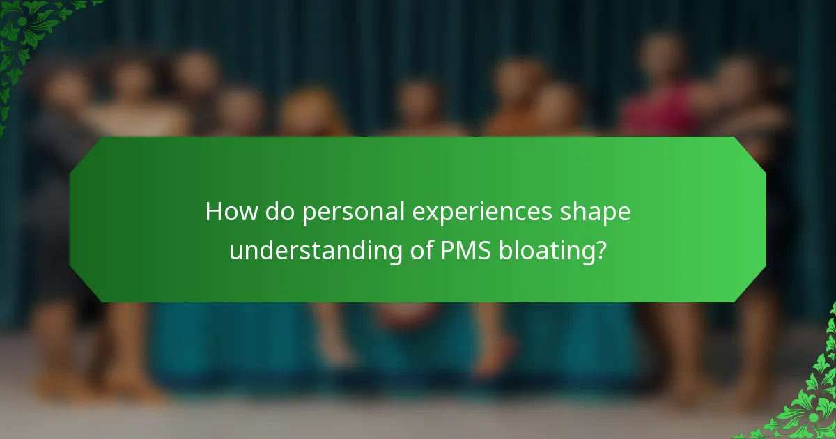 How do personal experiences shape understanding of PMS bloating?