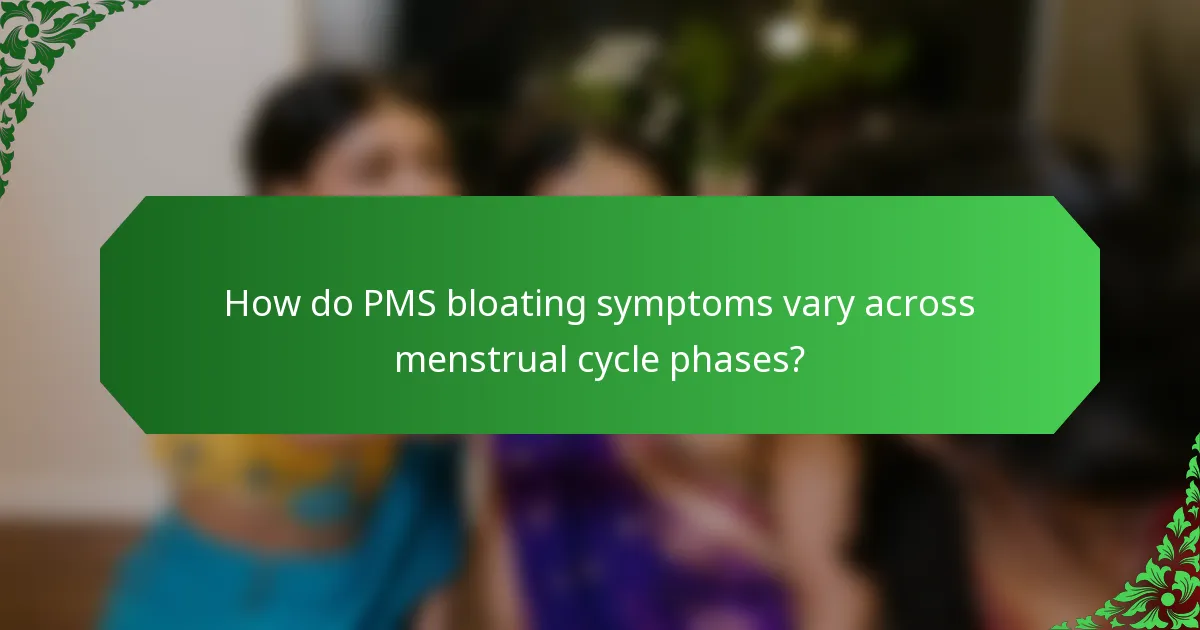 How do PMS bloating symptoms vary across menstrual cycle phases?
