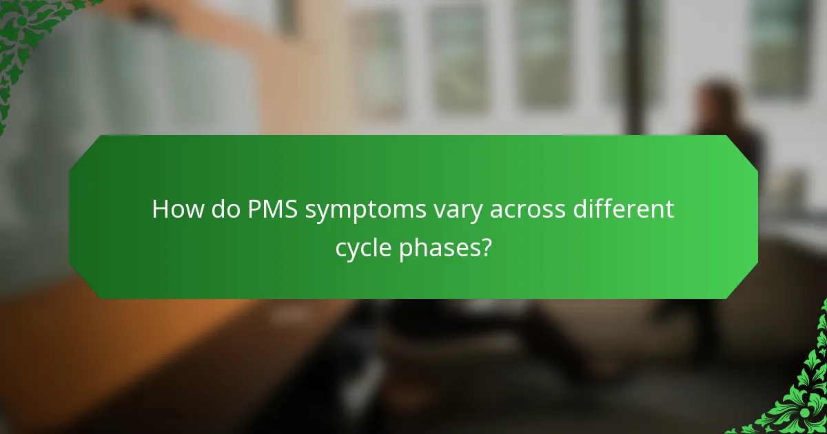 How do PMS symptoms vary across different cycle phases?
