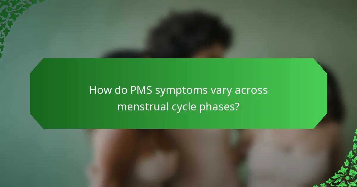 How do PMS symptoms vary across menstrual cycle phases?