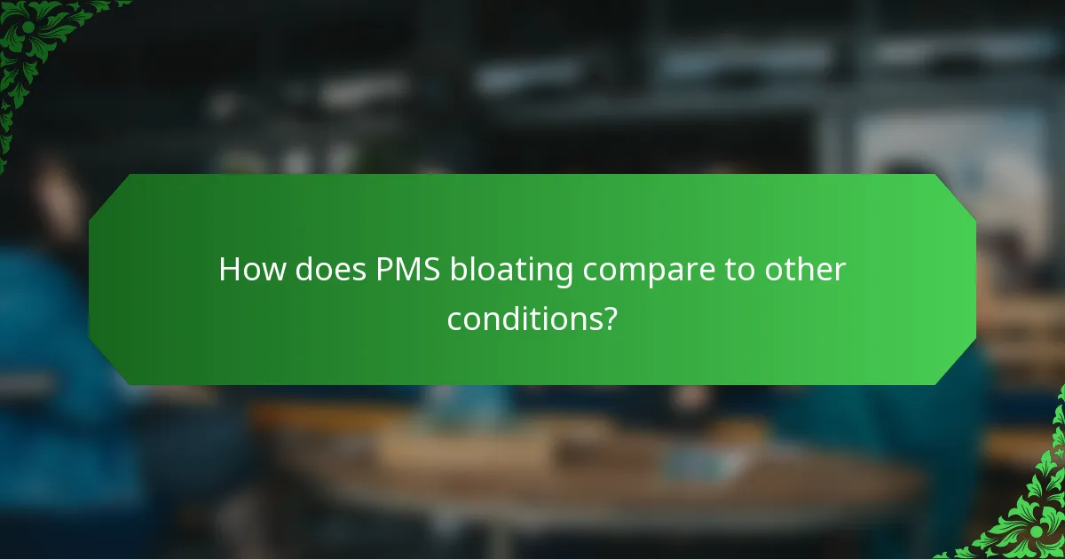 How does PMS bloating compare to other conditions?