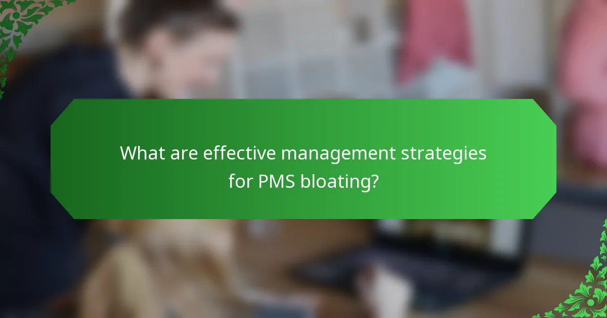 What are effective management strategies for PMS bloating?
