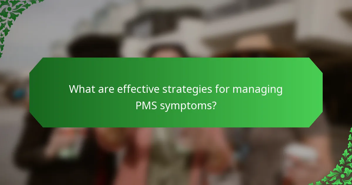 What are effective strategies for managing PMS symptoms?