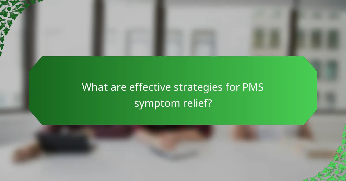 What are effective strategies for PMS symptom relief?