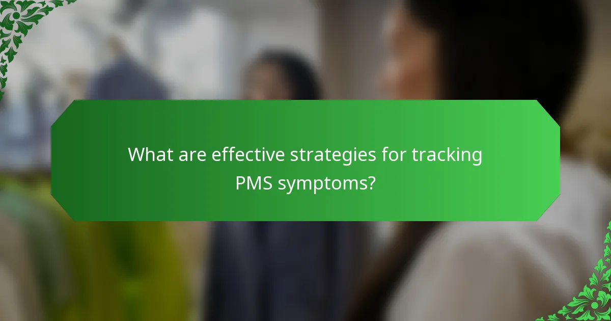 What are effective strategies for tracking PMS symptoms?
