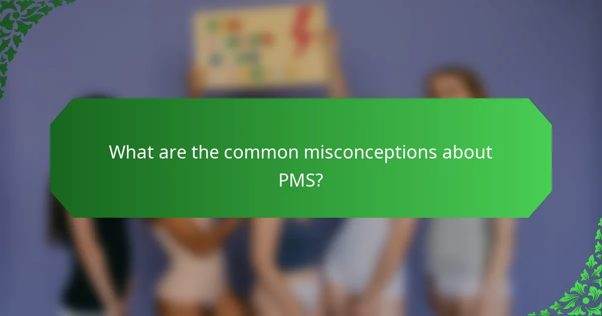 What are the common misconceptions about PMS?