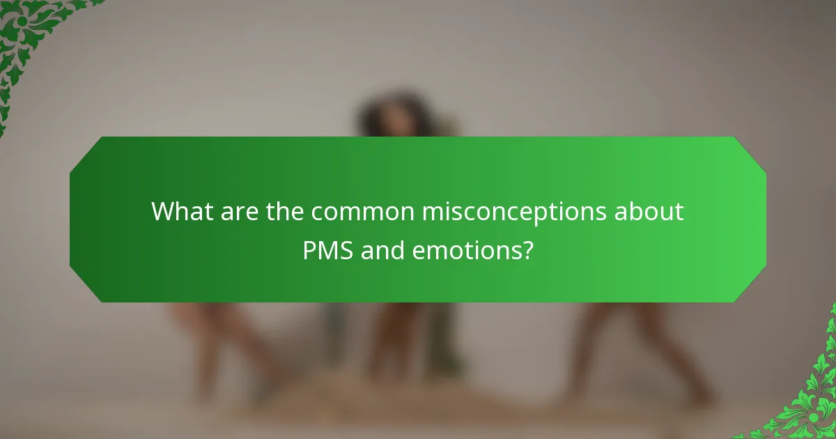 What are the common misconceptions about PMS and emotions?