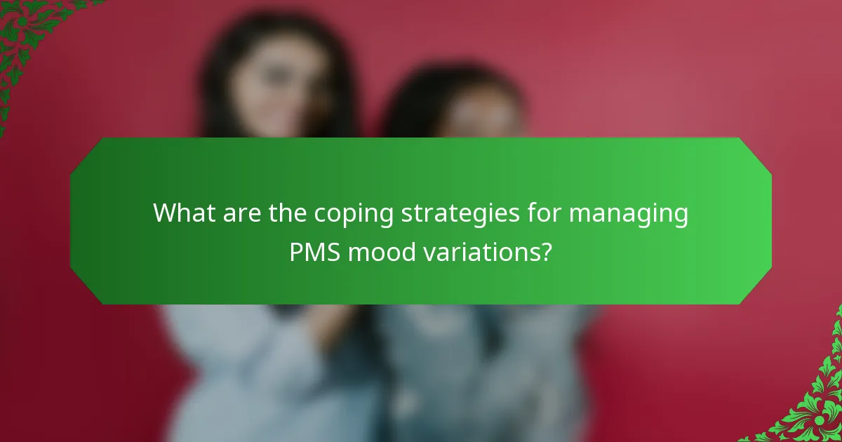What are the coping strategies for managing PMS mood variations?