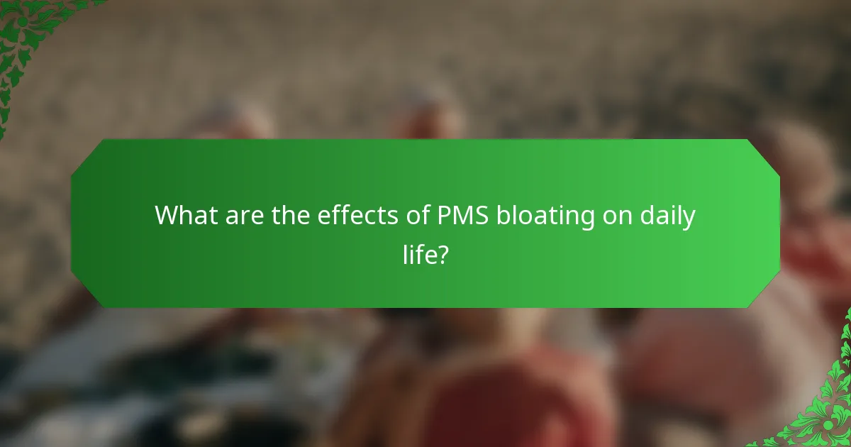 What are the effects of PMS bloating on daily life?