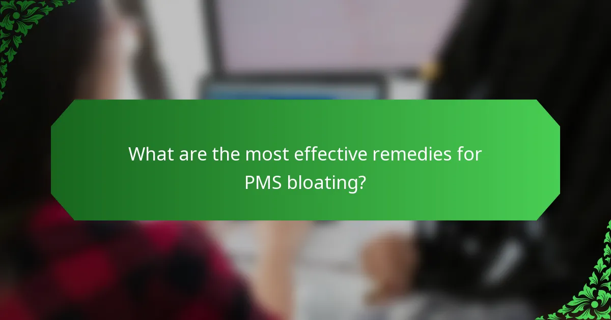 What are the most effective remedies for PMS bloating?