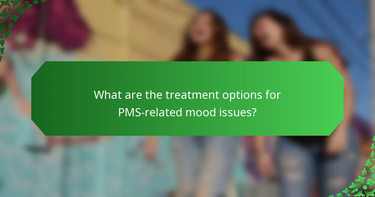 What are the treatment options for PMS-related mood issues?