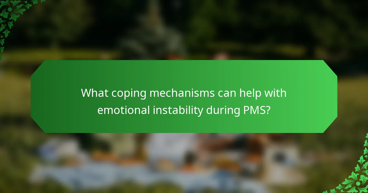 What coping mechanisms can help with emotional instability during PMS?