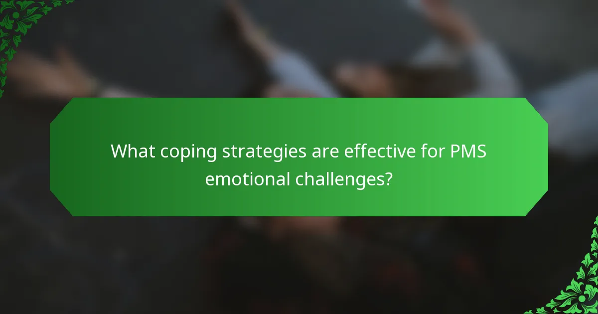 What coping strategies are effective for PMS emotional challenges?