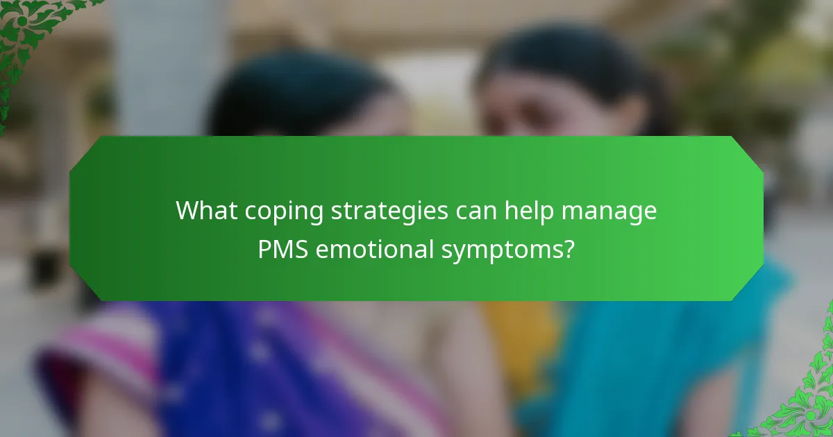 What coping strategies can help manage PMS emotional symptoms?