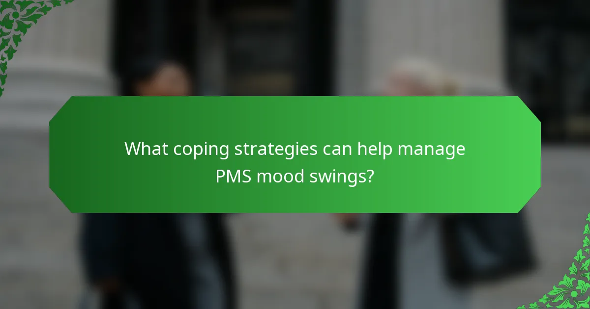 What coping strategies can help manage PMS mood swings?