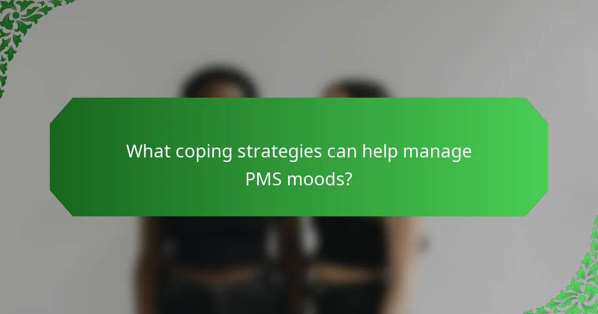 What coping strategies can help manage PMS moods?