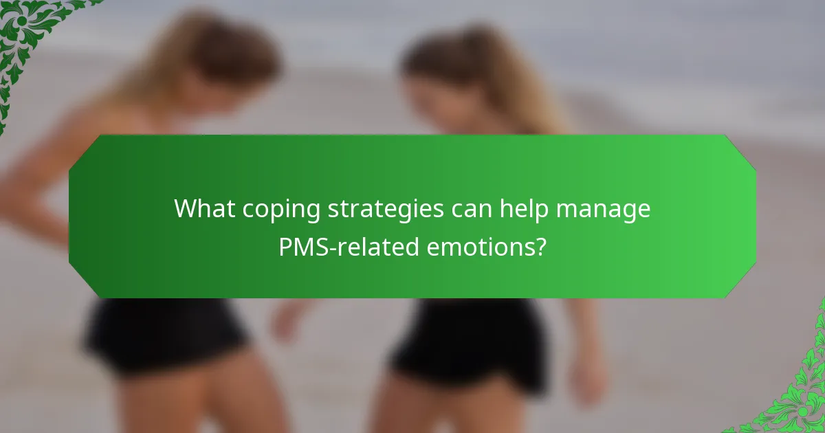 What coping strategies can help manage PMS-related emotions?