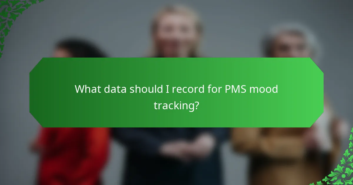 What data should I record for PMS mood tracking?