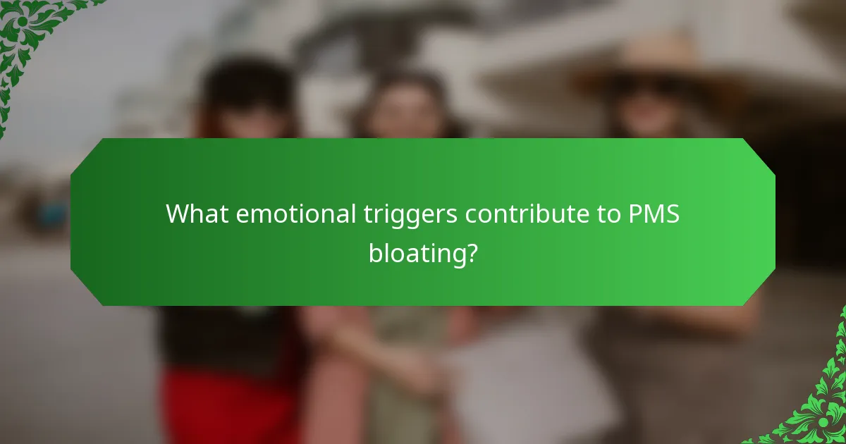 What emotional triggers contribute to PMS bloating?
