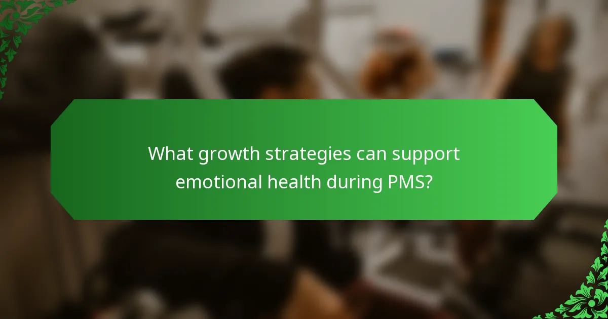 What growth strategies can support emotional health during PMS?