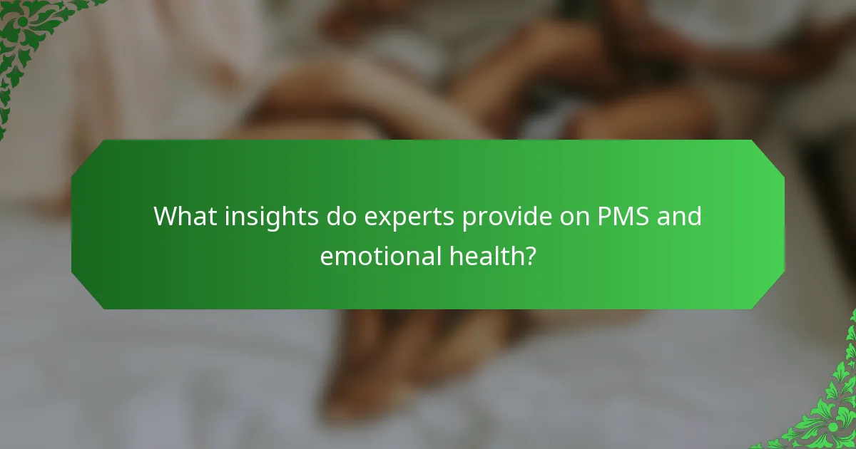 What insights do experts provide on PMS and emotional health?