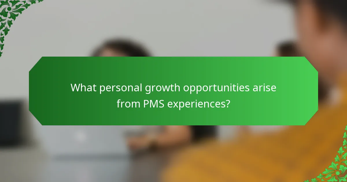What personal growth opportunities arise from PMS experiences?