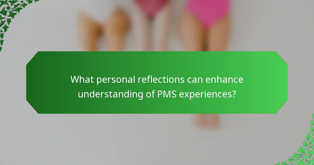 What personal reflections can enhance understanding of PMS experiences?