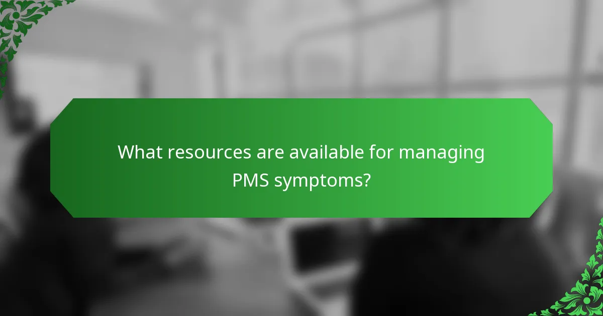 What resources are available for managing PMS symptoms?