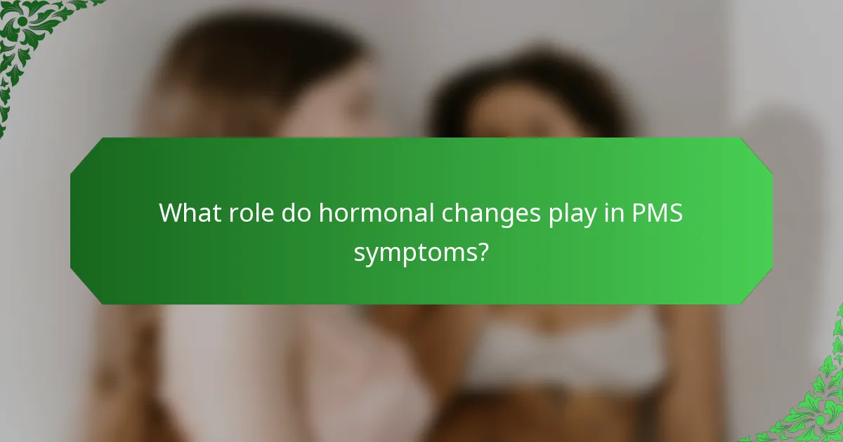 What role do hormonal changes play in PMS symptoms?