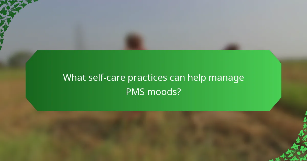 What self-care practices can help manage PMS moods?