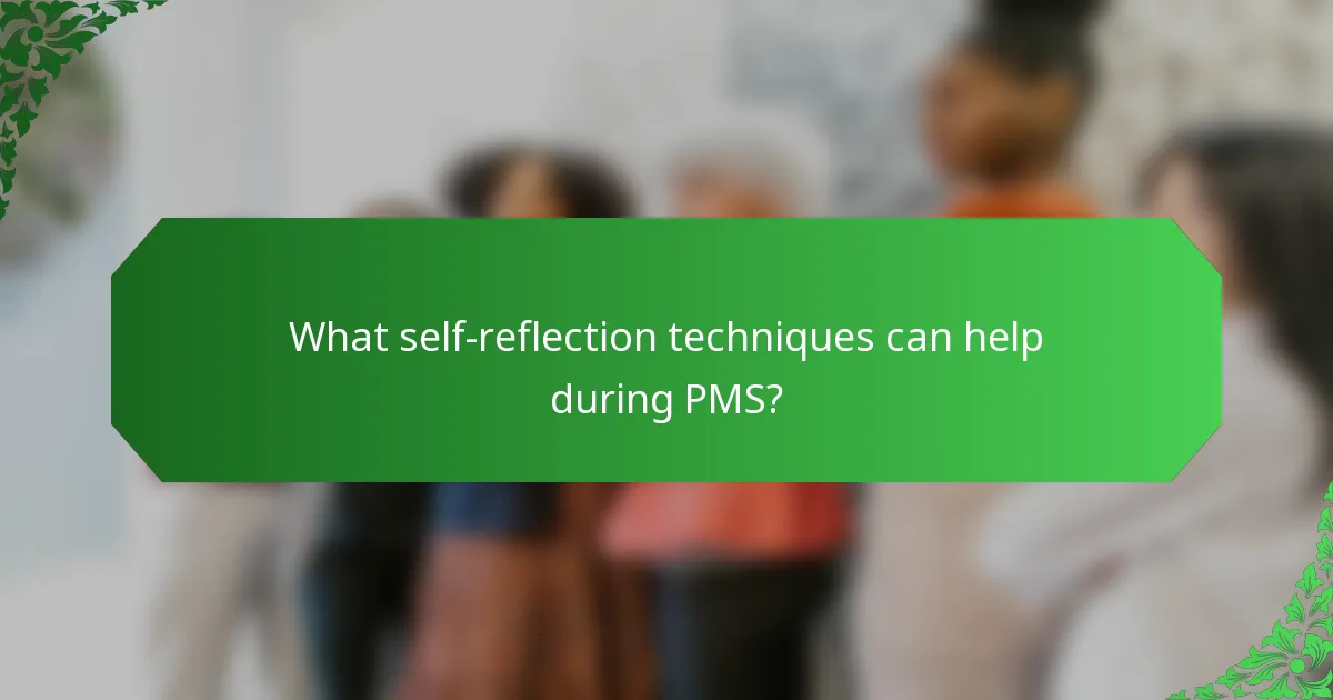 What self-reflection techniques can help during PMS?