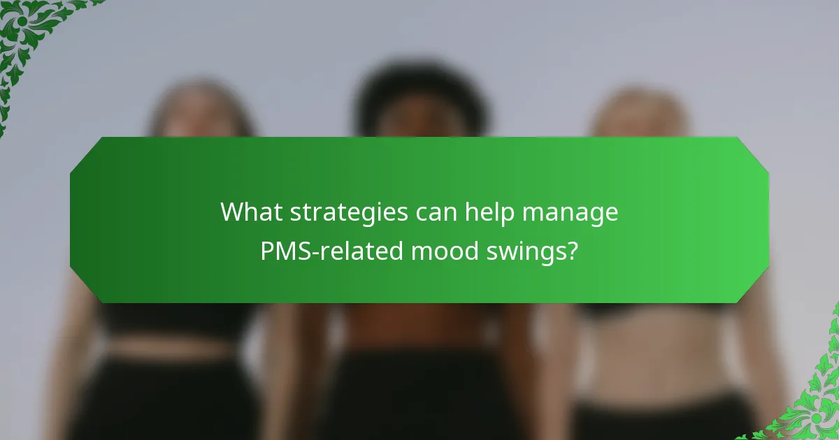 What strategies can help manage PMS-related mood swings?