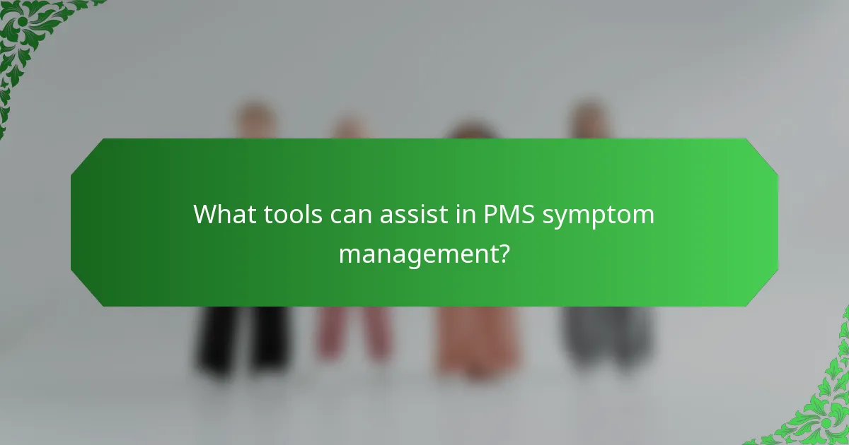 What tools can assist in PMS symptom management?