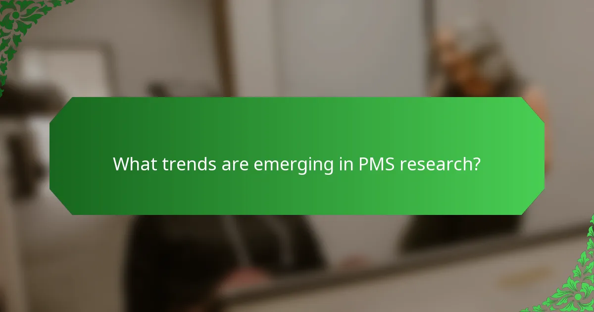 What trends are emerging in PMS research?