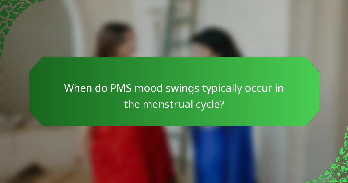 When do PMS mood swings typically occur in the menstrual cycle?