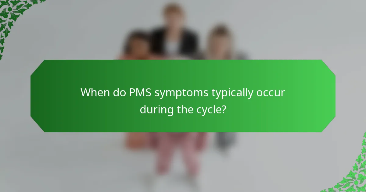 When do PMS symptoms typically occur during the cycle?