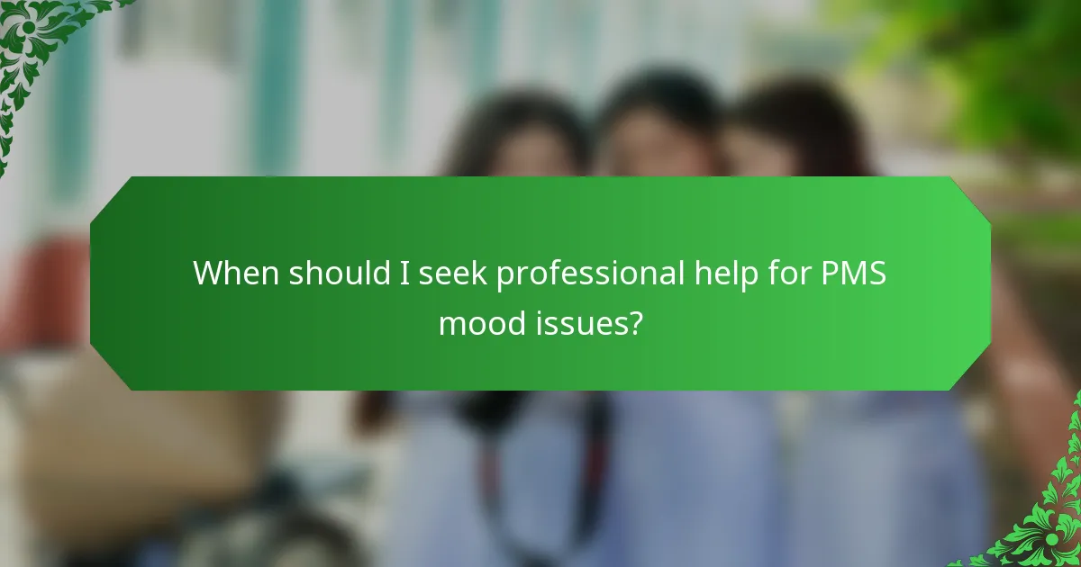 When should I seek professional help for PMS mood issues?