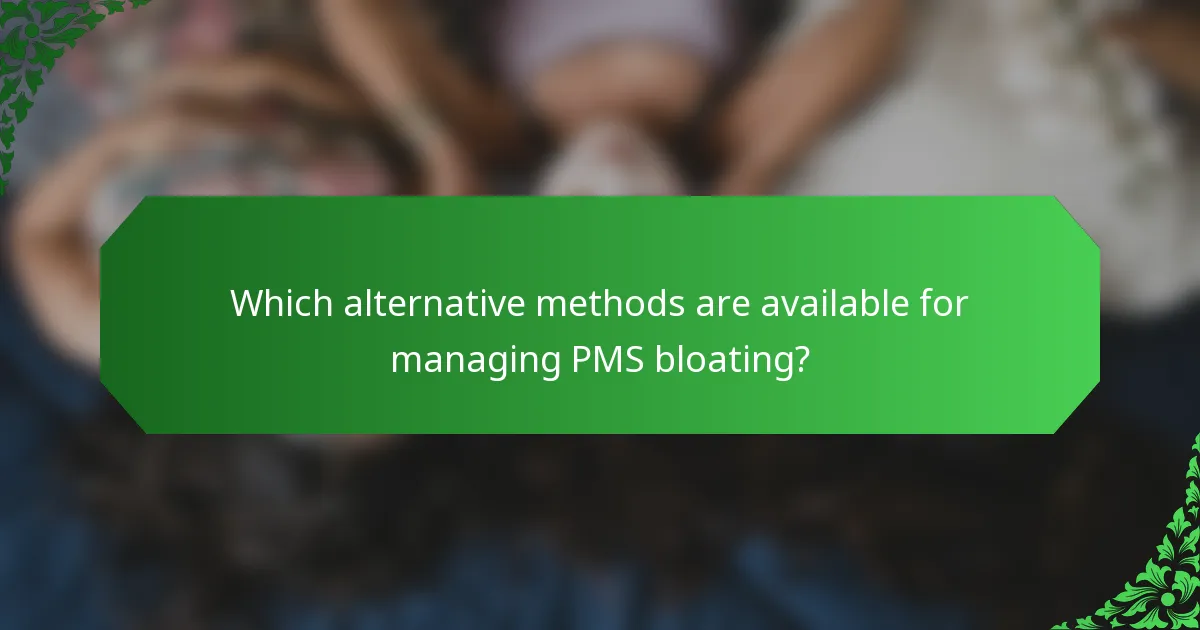 Which alternative methods are available for managing PMS bloating?