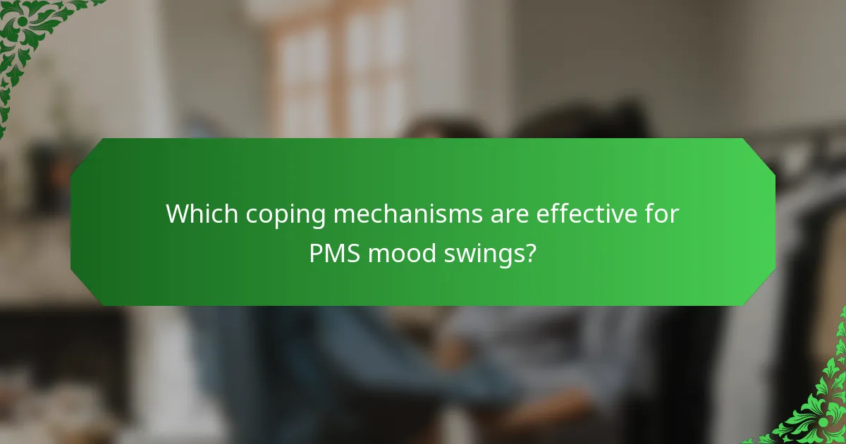 Which coping mechanisms are effective for PMS mood swings?