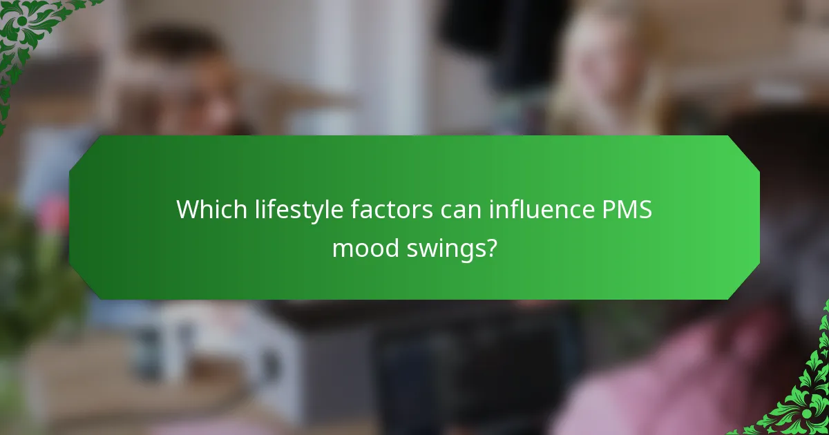 Which lifestyle factors can influence PMS mood swings?