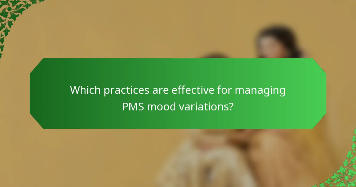 Which practices are effective for managing PMS mood variations?